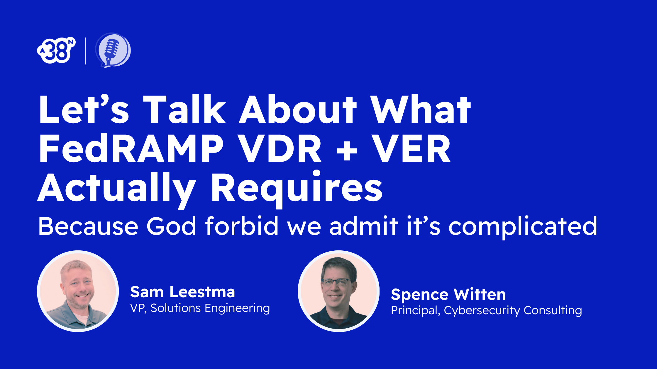 FedRAMP 20x VDR Is More Than Just Automation | 38North Security | cybersecurity | FedRAMP 20x | VDR | VER | vulnerability detection and response | vulnerability evaluation and reporting | Sam Leestma | Spence Witten | Ingrid Velasquez-Woodley