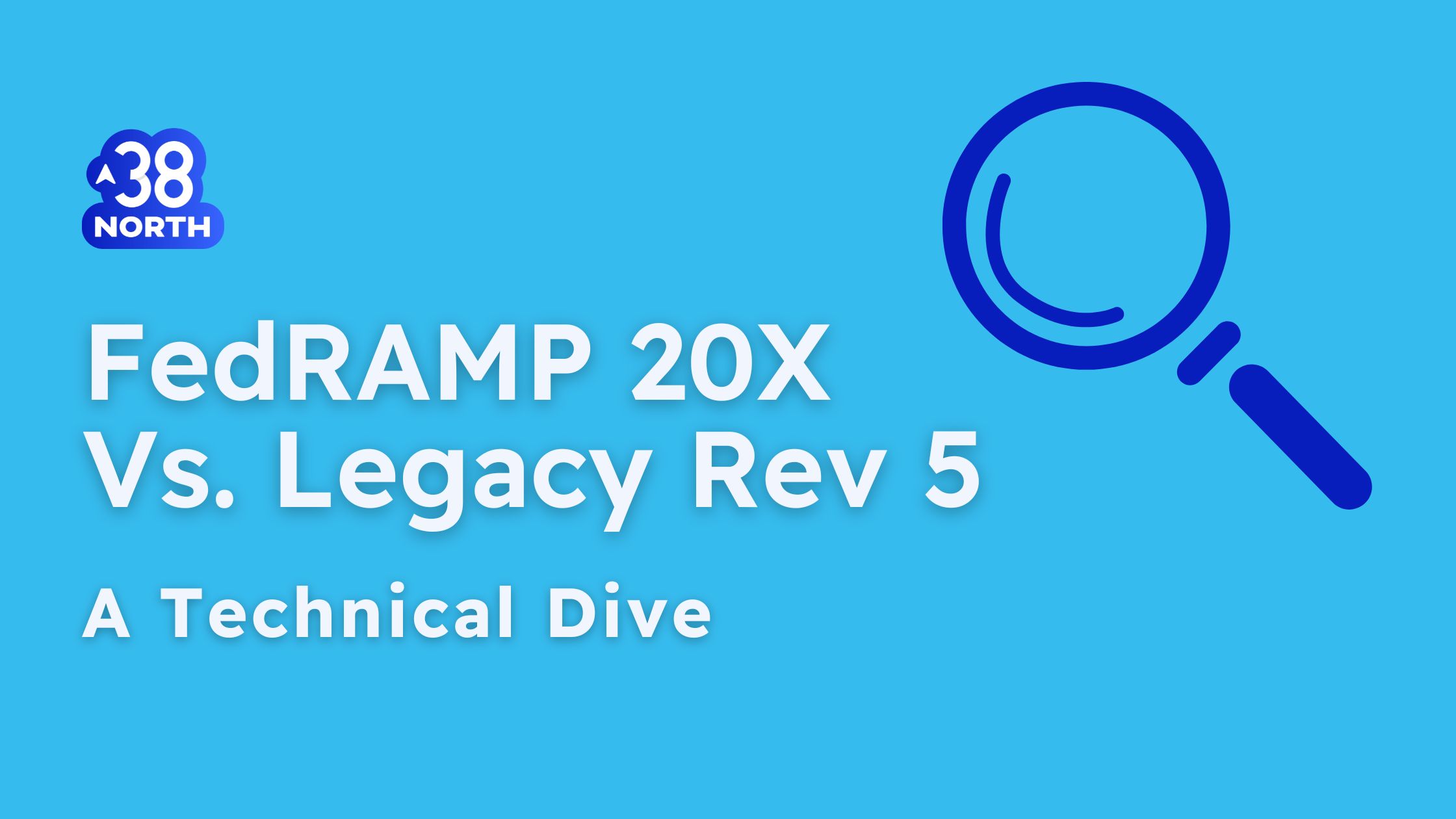FedRAMP20X vs Legacy Rev 5: A Technical Dive | FedRAMP Rev 5 | compliance | cybersecurity | 38North Security | federal sales | US government