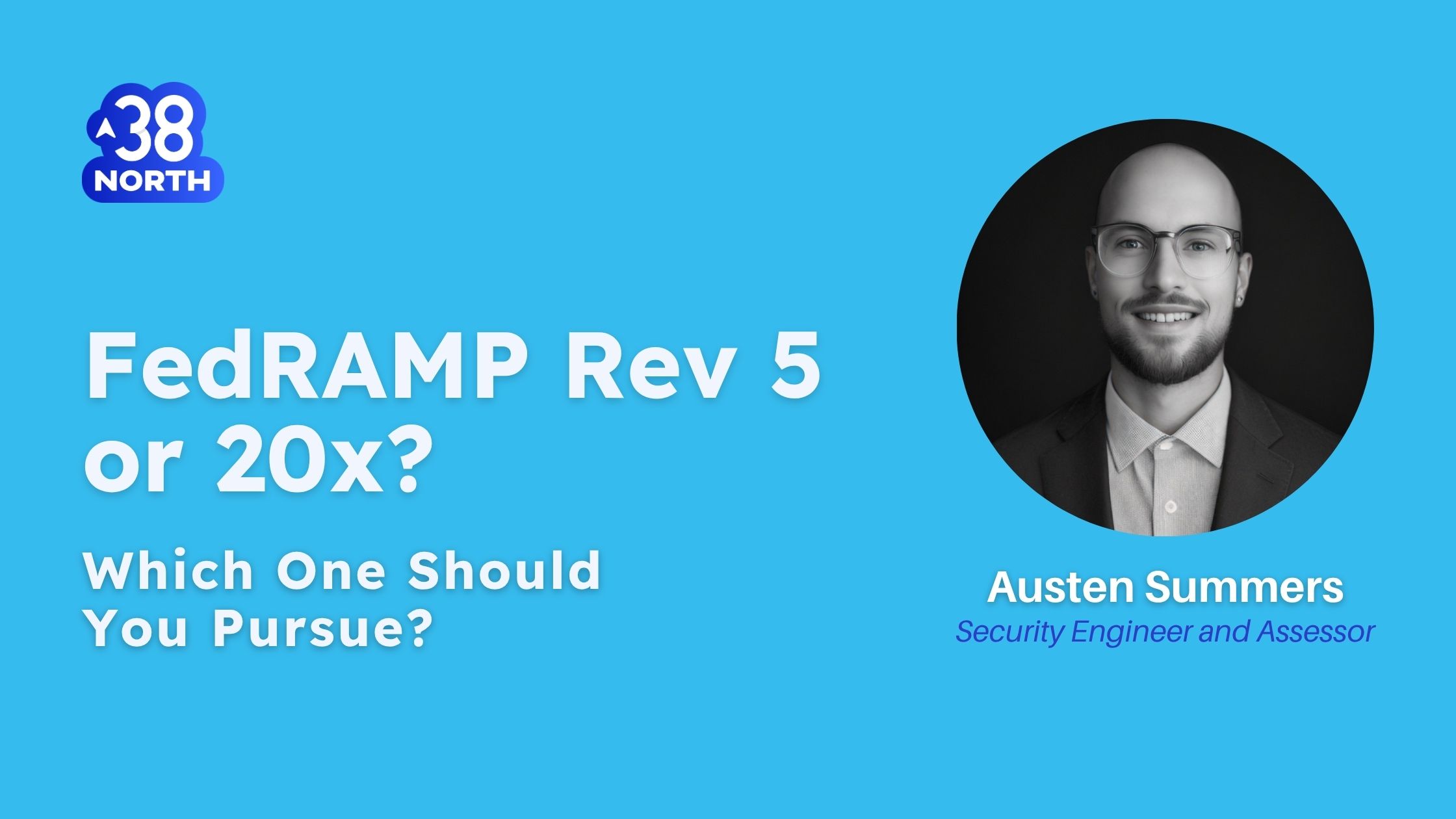 FedRAMP Rev 5 or FedRAMP 20x: Which One Should You Pursue? | federal cloud security cybersecurity | 38North Security | Austen Summers