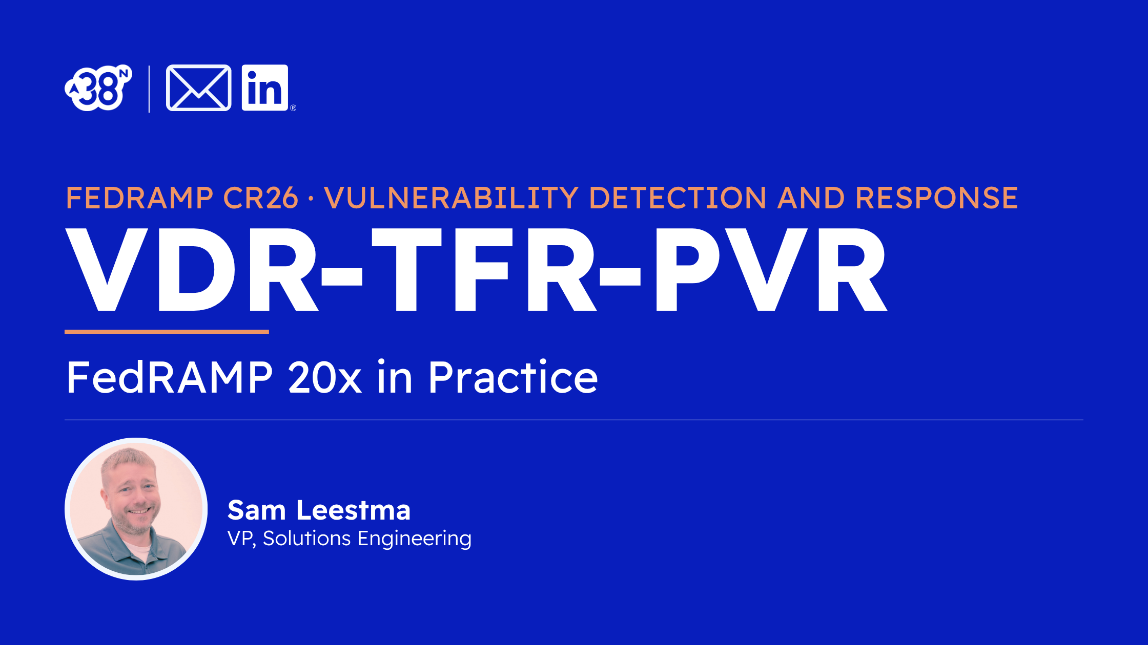 FEDRAMP CR26 · VULNERABILITY DETECTION AND RESPONSE - VDR-TFR-PVR - FedRAMP 20x - Sam Leestma - cybersecurity - 38North Security