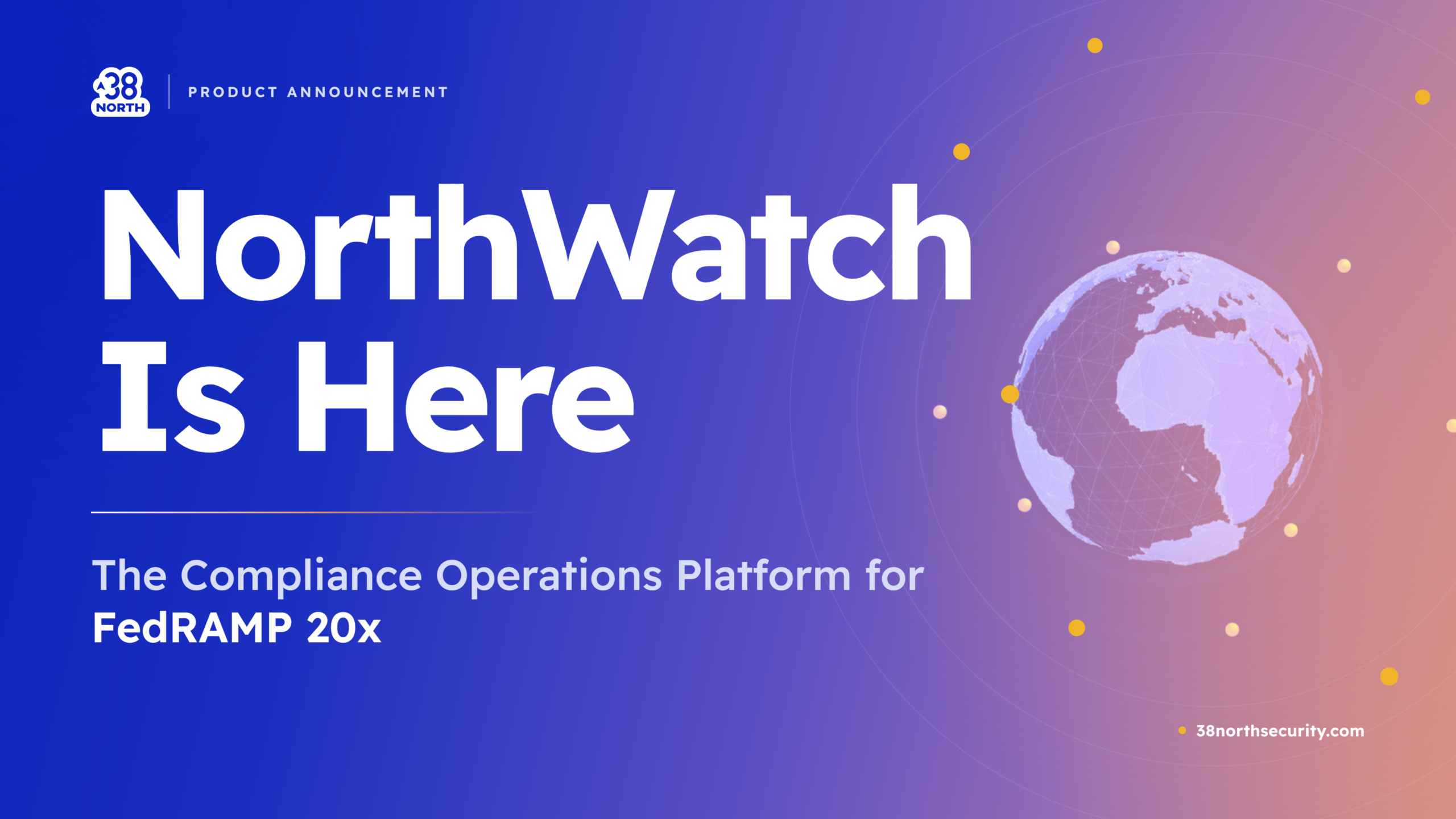 NorthWatch Compliance Operations Platform for FedRAMP 20x | VDR | VER | Vulnerability Detection & Response | KSI | Key Security Indicators | CDS | Certification Data Sharing | SCN | Significant Change Notification | GRC tooling | cybersecurity | 38North Security