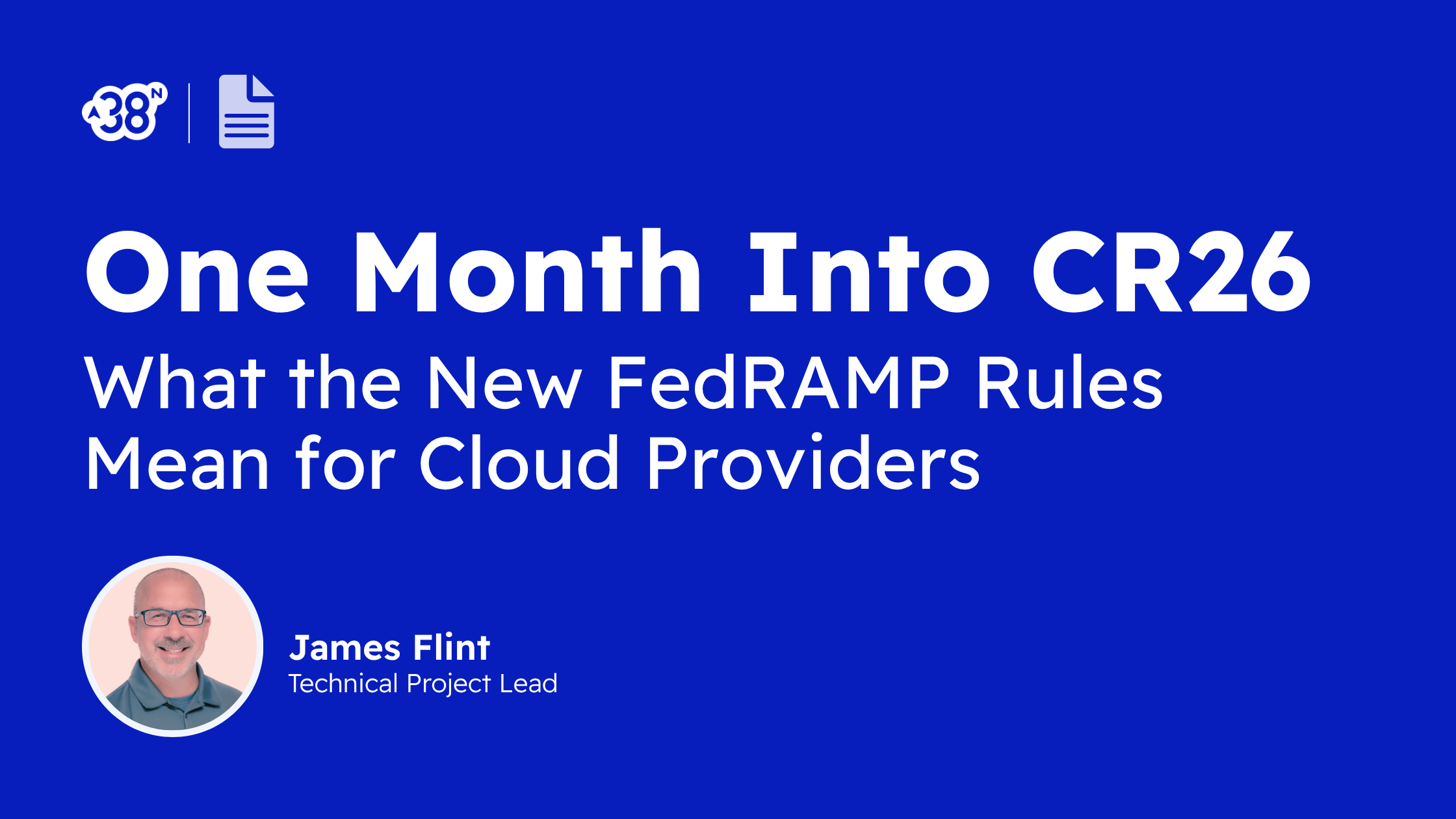 One Month Into CR26 What the New FedRAMP Rules Mean for Cloud Providers | FedRAMP 20x | continuous validation | VDR VER | 38NorthSecurity | James Flint